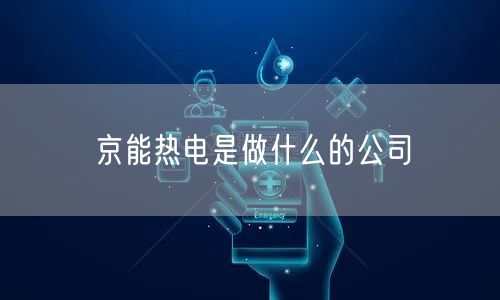 京能热电是做什么的公司