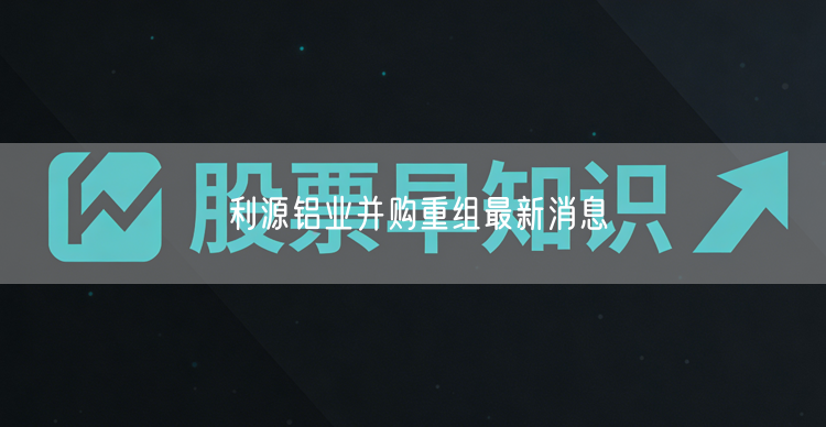利源铝业并购重组最新消息