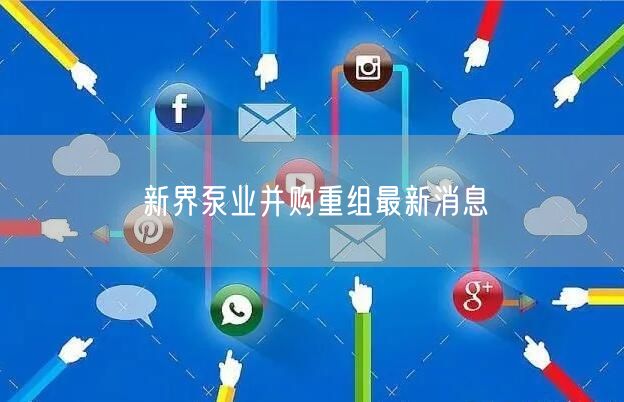 新界泵业并购重组最新消息
