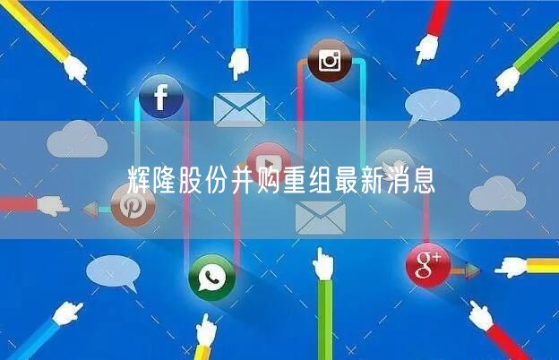 辉隆股份并购重组最新消息