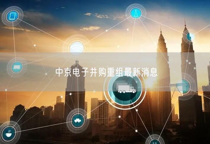 中京电子并购重组最新消息