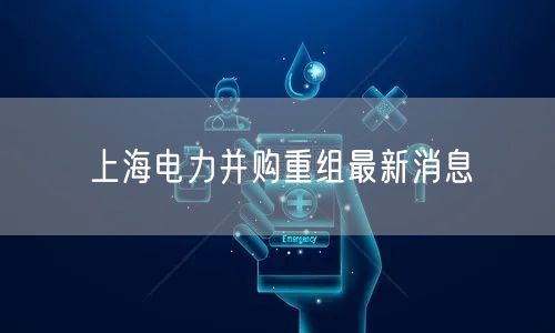 上海电力并购重组最新消息