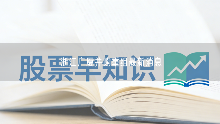 浙江广厦并购重组最新消息
