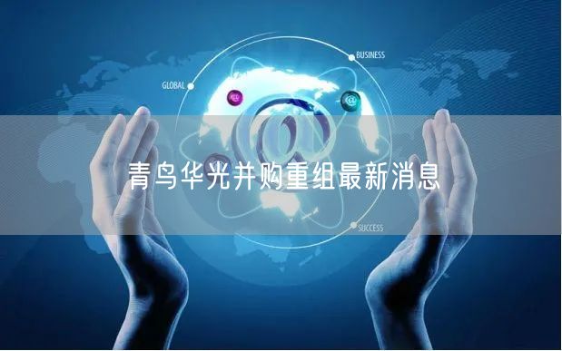 青鸟华光并购重组最新消息