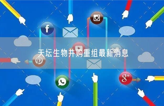 天坛生物并购重组最新消息