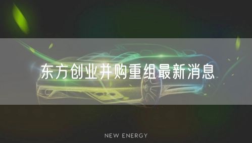 东方创业并购重组最新消息
