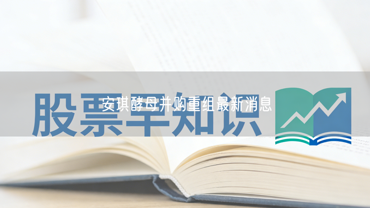 安琪酵母并购重组最新消息
