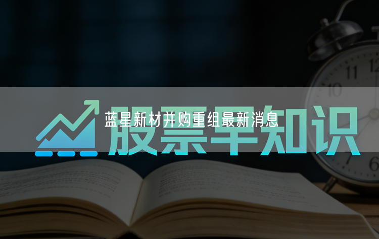 蓝星新材并购重组最新消息