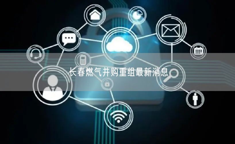 长春燃气并购重组最新消息