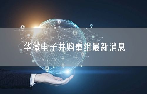 华微电子并购重组最新消息