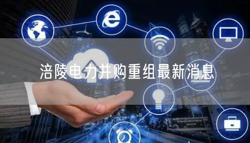 涪陵电力并购重组最新消息