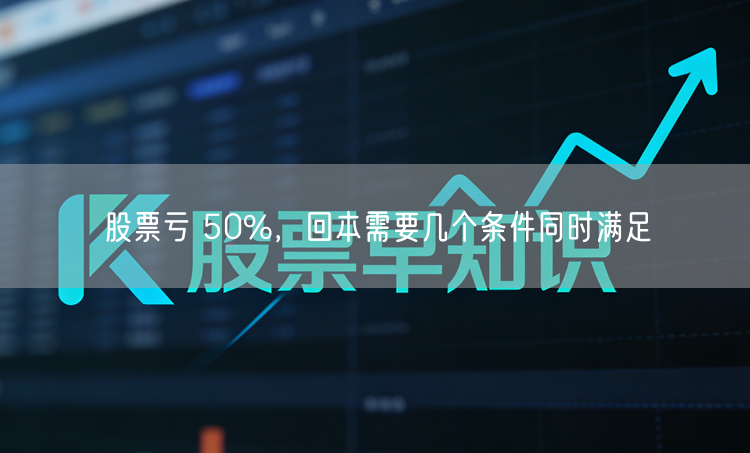 股票亏 50%，回本需要几个条件同时满足