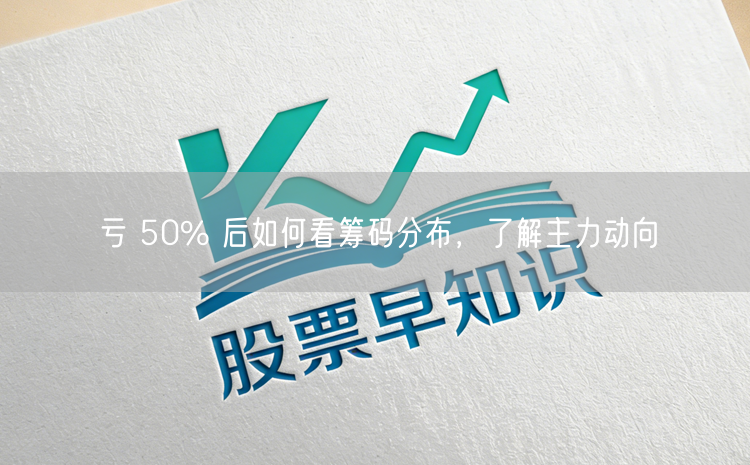 亏 50% 后如何看筹码分布，了解主力动向