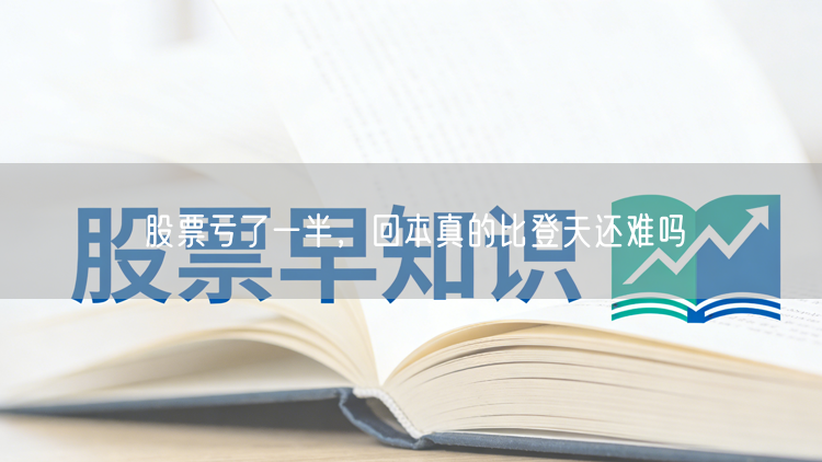 股票亏了一半，回本真的比登天还难吗