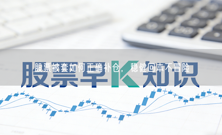 股票被套如何正确补仓，稳健回本不冒险