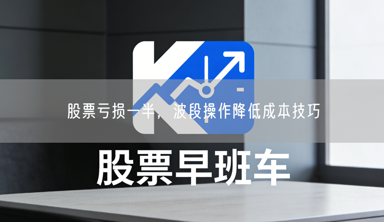股票亏损一半，波段操作降低成本技巧